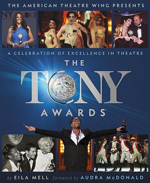 The Tony Awards: A Celebration of Excellence in Theatre by The American Theatre Wing, Eila Mell