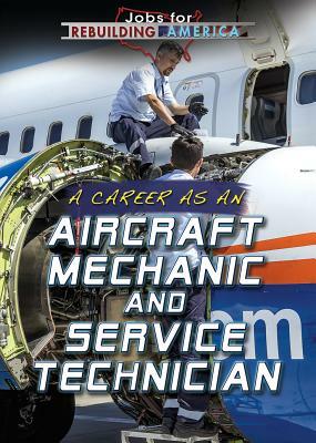 A Career as an Aircraft Mechanic and Service Technician by Tamra B. Orr