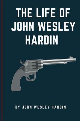 The Life of John Wesley Hardin by John Wesley Hardin