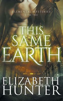 This Same Earth: Elemental Mysteries Book Two by Elizabeth Hunter