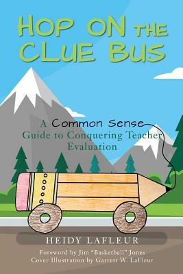 Hop on the Clue Bus: A Common Sense Guide to Conquering Teacher Evaluation by Heidy LaFleur