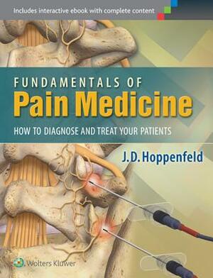 Fundamentals of Pain Medicine: How to Diagnose and Treat Your Patients by J. D. Hoppenfeld