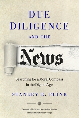 Due Diligence and the News: Searching for a Moral Compass in the Digital Age by Stanley E. Flink, Bruce Fraser