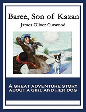 Baree, Son of Kazan (Annotated) by James Oliver Curwood