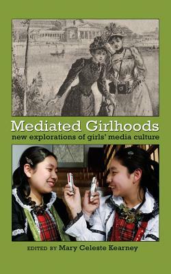 Mediated Girlhoods: New Explorations of Girls' Media Culture by 