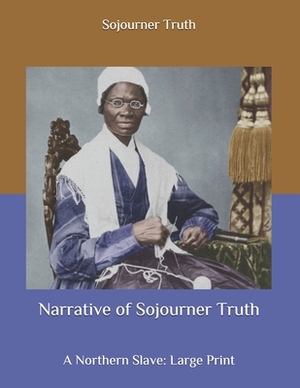 Narrative of Sojourner Truth: A Northern Slave: Large Print by Sojourner Truth