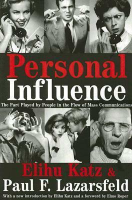 Personal Influence: The Part Played by People in the Flow of Mass Communications by Paul F. Lazarsfeld, Elihu Katz