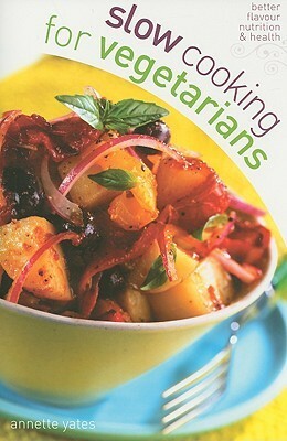 Slow Cooking for Vegetarians by Annette Yates