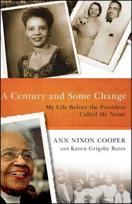 Century and Some Change: My Life Before the President Called My Name by Ann Nixon Cooper