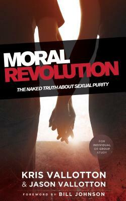 Moral Revolution: The Naked Truth about Sexual Purity by Kris Vallotton, Jason Vallotton