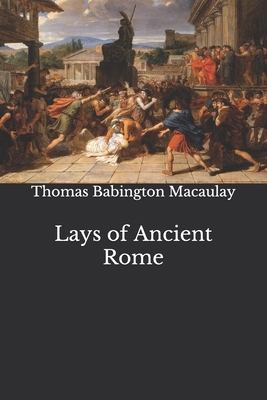 Lays of Ancient Rome by Thomas Babington Macaulay