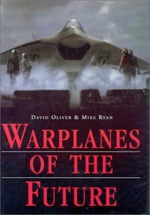 Warplanes Of The Future by Mike Ryan, David Oliver