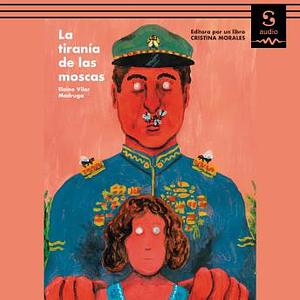 La tiranía de las moscas by Elaine Vilar Madruga