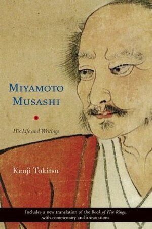 Miyamoto Musashi: His Life and Writings by Kenji Tokitsu