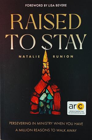 Raised to Stay: Persevering in Ministry When You Have a Million Reasons to Walk Away by Natalie Runion