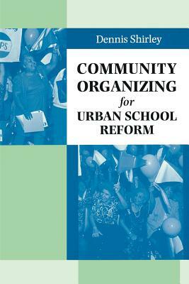 Community Organizing for Urban School Reform by Dennis Shirley