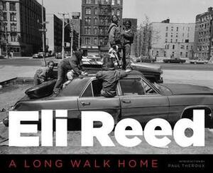 Eli Reed: A Long Walk Home by Eli Reed, Paul Theroux