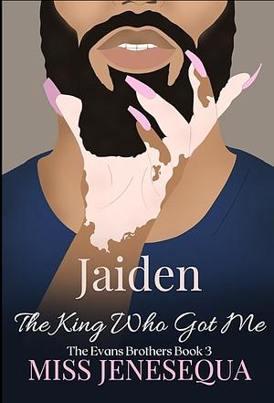 Jaiden, The King Who Got Me: The Evans Brothers Book 3 by Miss Jenesequa