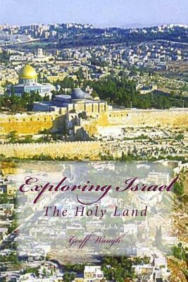 Exploring Israel: The Holy Land by Geoff Waugh