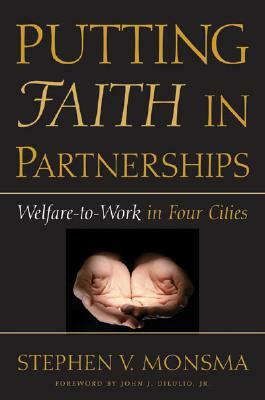 Putting Faith in Partnerships: Welfare-To-Work in Four Cities by Stephen V. Monsma