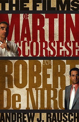 The Films of Martin Scorsese and Robert de Niro by Andrew J. Rausch