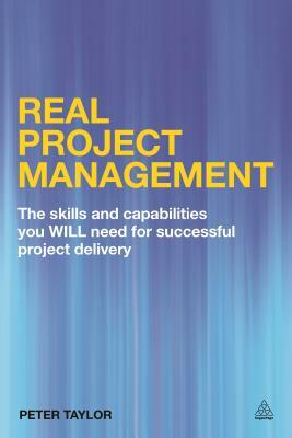 Real Project Management: The Skills and Capabilities You Will Need for Successful Project Delivery by Peter Taylor