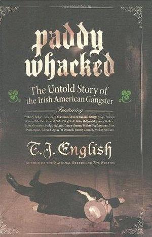 Paddy Whacked: The Untold Story of the Irish-American Gangster by T.J. English, T.J. English