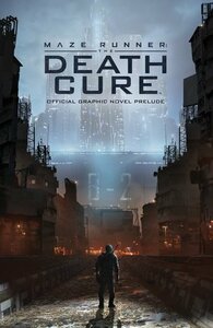 Maze Runner: The Death Cure: The Official Graphic Novel Prelude by Nick Robles, Kendall Goode, Jackson Lanzing, Eric Carrasco, Collin Kelly