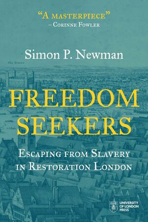 Freedom Seekers: Escaping from Slavery in Restoration London by Simon P. Newman