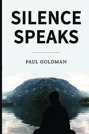 Silence Speaks by Paul Goldman