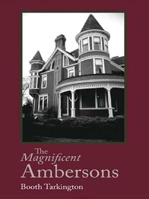 The Magnificent Ambersons by Booth Tarkington