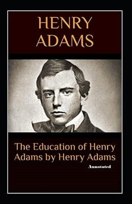 The Education of Henry Adams Annotated by Henry Adams