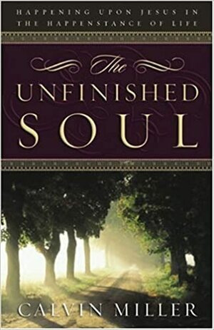 The Unfinished Soul: Happening Upon Jesus in the Happenstance of Life by Calvin Miller