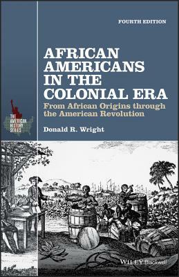 African Americans in the Colonial Era: From African Origins Through the American Revolution by Donald R. Wright