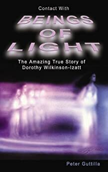 Contact With Beings Of Light by Linda White, Peter Guttilla, Dorothy Wilkinson-Izatt