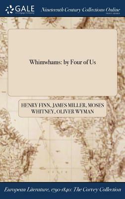 Whimwhams: By Four of Us by Moses Whitney, Henry Finn, James Miller