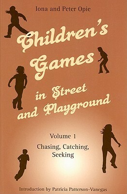 Children's Games in Street and Playground, Volume 1: Chasing, Catching, Seeking by Peter Opie, Iona Opie