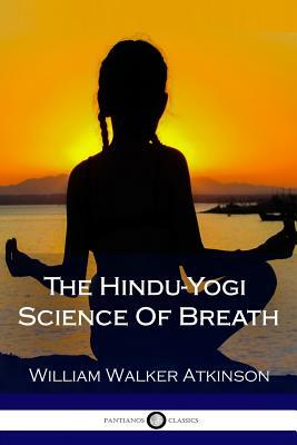 The Hindu-Yogi Science Of Breath by William Walker Atkinson