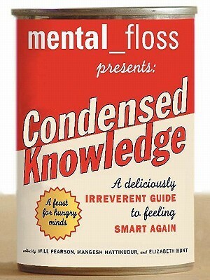 Mental Floss Presents Condensed Knowledge by Elizabeth Hunt, Mangesh Hattikudur, Mental Floss