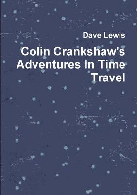 Colin Crankshaw's Adventures in Time Travel by Dave Lewis