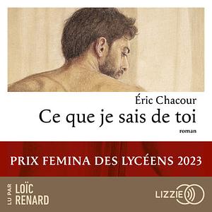 Ce que je sais de toi by Éric Chacour