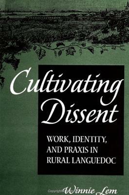 Cultivating Dissent: Work, Identity, and Praxis in Rural Languedoc by Winnie Lem