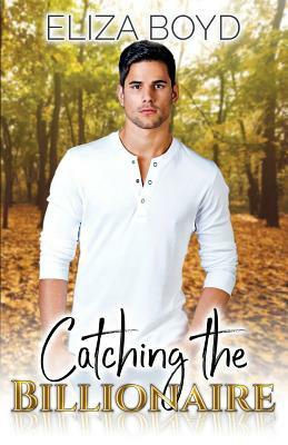 Catching the Billionaire by Eliza Boyd