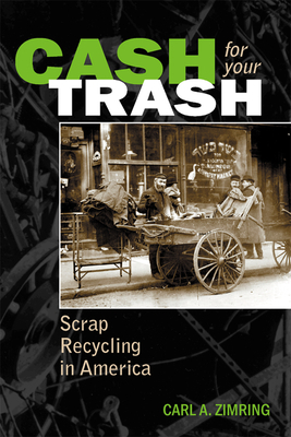 Cash for Your Trash: Scrap Recycling in America by Carl A. Zimring
