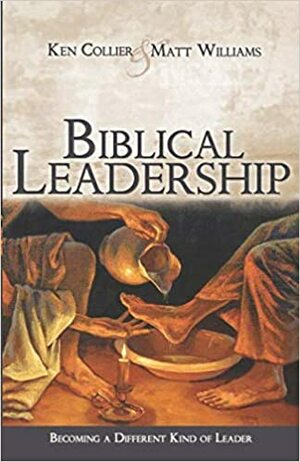 Biblical Leadership: Becoming a Different Kind of Leader by Kenneth E. Collier, Matt Williams
