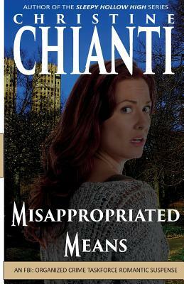 Misappropriated Means: An Organized Crime Taskforce Romatic Suspense by Christine Chianti