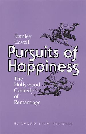 Pursuits of Happiness: The Hollywood Comedy of Remarriage by Stanley Cavell