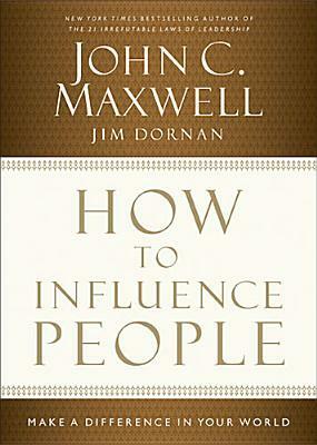 How to Influence People: Make a Difference in Your World by Jim Dornan, John C. Maxwell