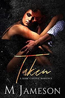 Taken: A Dark Captive Romance by M. Jameson