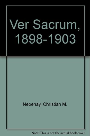 Ver Sacrum: 1898 1903 by Christian M. Nebehay